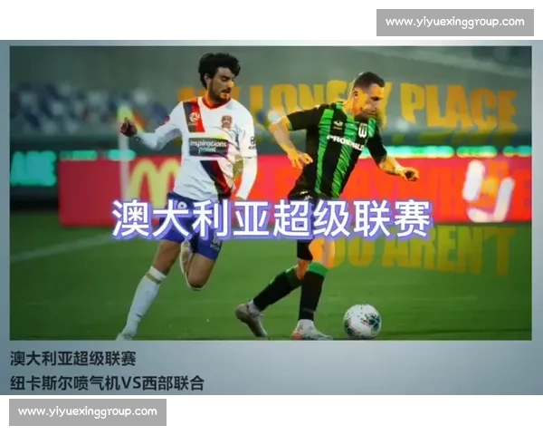 澳超联赛精彩对决实时直播分析为您带来最新赛事动态与赛场亮点